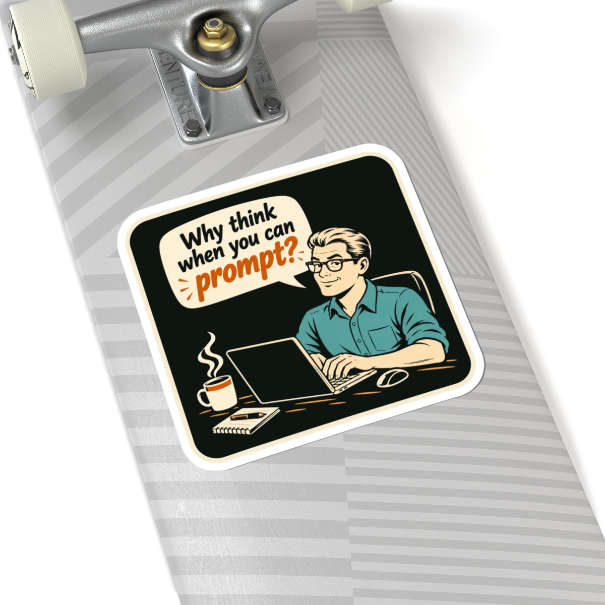 Why Think When You Can Prompt sticker, 6 inch, on a laptop
