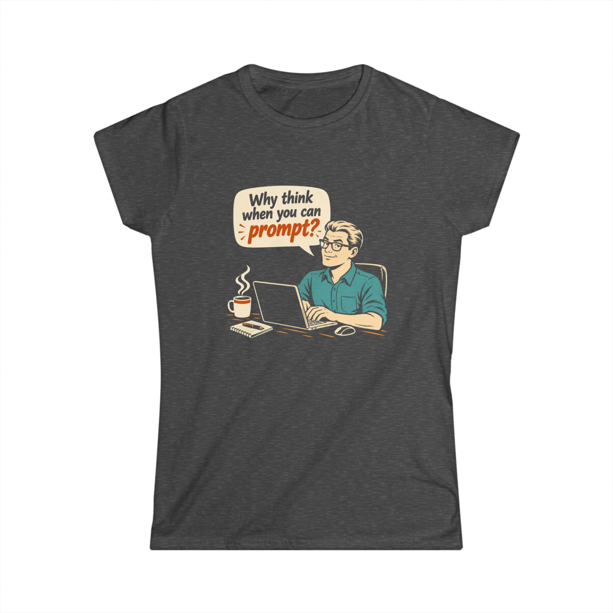 Why Think When You Can Prompt women's T-shirt in Dark Heather, front view